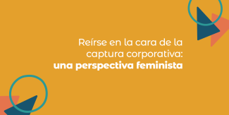 Reírse en la cara de la captura corporativa:una perspectiva feminista